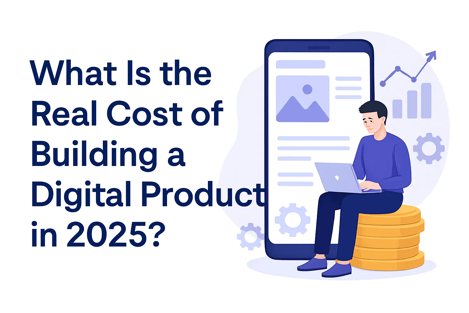 Illustration of a developer working on a laptop while sitting on stacked coins beside a large smartphone, titled What Is the Real Cost of Building a Digital Product